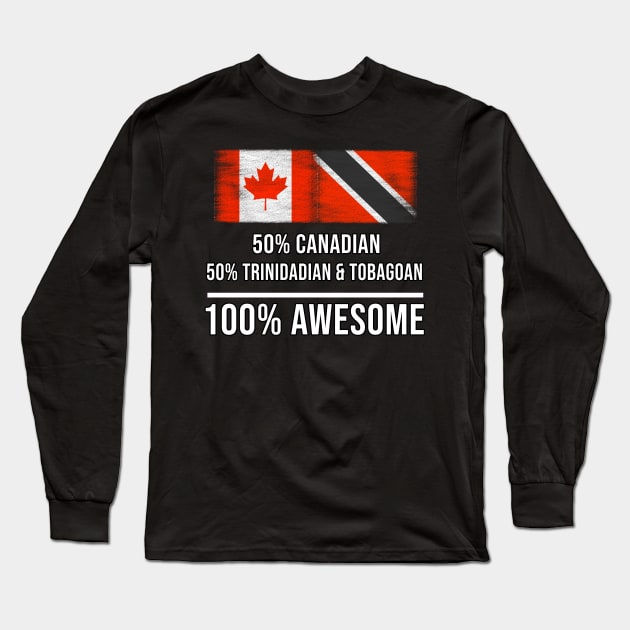 50% Canadian 50% Trinidadian And Tobagoan 100% Awesome - Gift for Trinidadian And Tobagoan Heritage From Trinidad And Tobago Long Sleeve T-Shirt by Country Flags